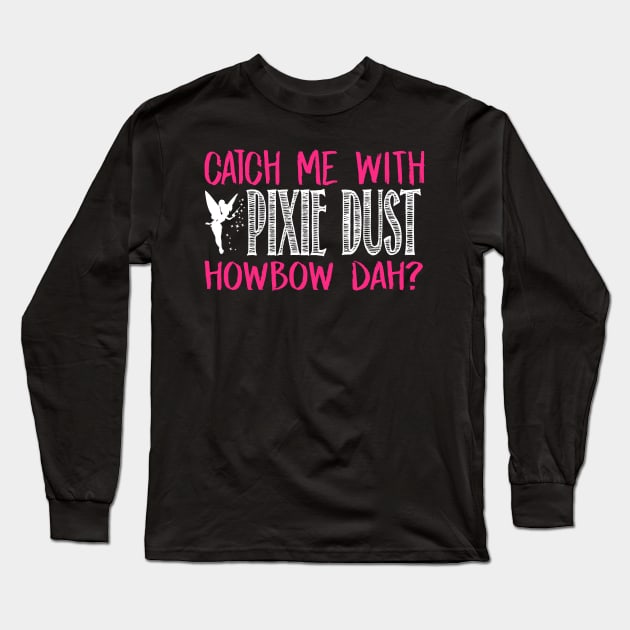 Catch Me With Pixie Dust Howbow Dah? Long Sleeve T-Shirt by fromherotozero